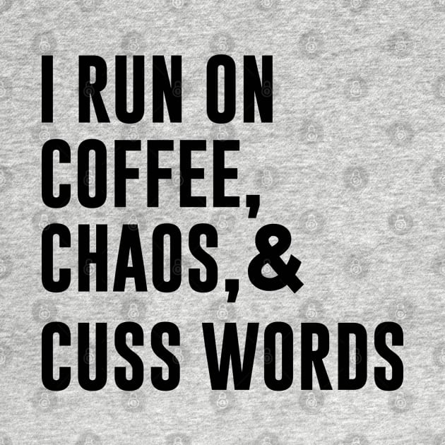 I Run On Coffee Chaos And Cuss Words by gabrielakaren